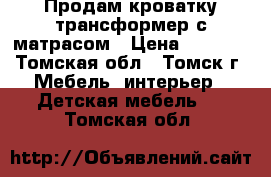 Продам кроватку-трансформер с матрасом › Цена ­ 9 000 - Томская обл., Томск г. Мебель, интерьер » Детская мебель   . Томская обл.